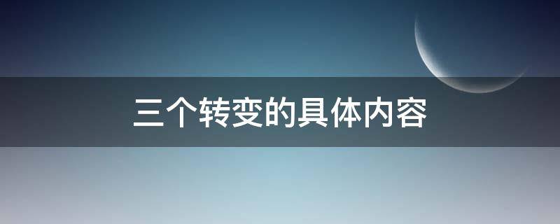 三个转变的具体内容（两个坚持三个转变内容）