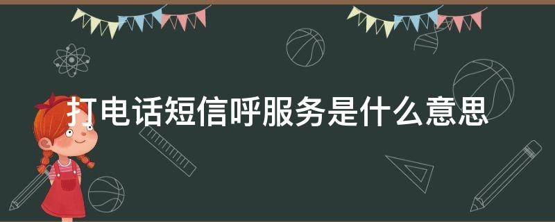 打电话短信呼服务是什么意思 打电话给对方是短信呼服务是什么意思