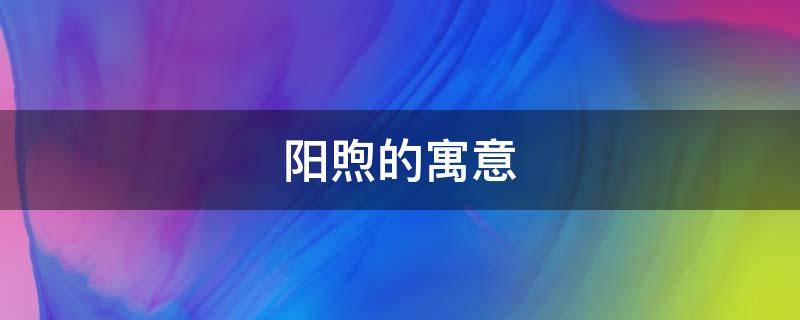 阳煦的寓意 煦阳名字的寓意是什么