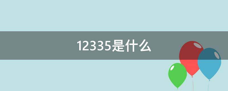 12335是什么 12335是什么电话什么情况下可以打