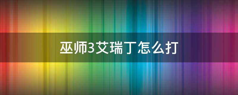 巫师3艾瑞丁怎么打（巫师3杀了艾瑞丁就结束了吗）