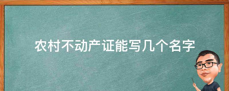 农村不动产证能写几个名字（农村不动产证写名字新政策）