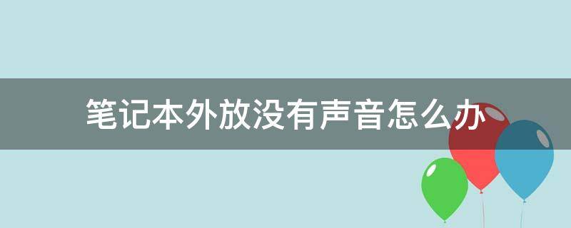 笔记本外放没有声音怎么办（笔记本外放没声音怎么回事）