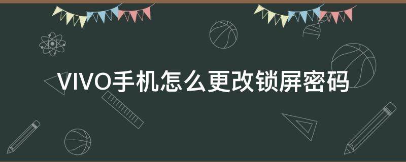 VIVO手机怎么更改锁屏密码 vivo手机怎么更改锁屏密码位数