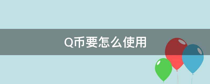 Q币要怎么使用 Q币要怎么用