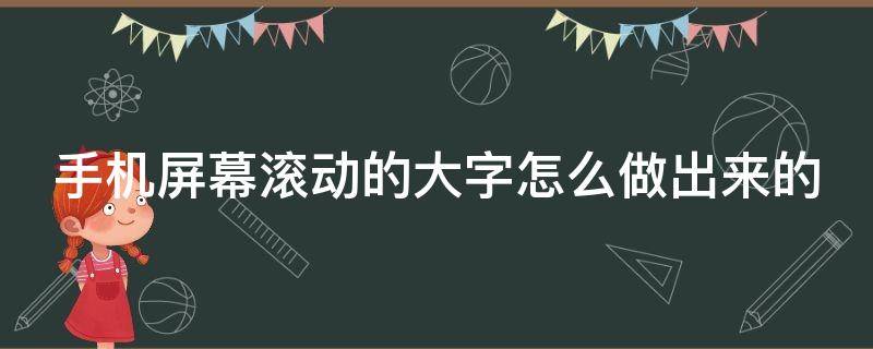 手机屏幕滚动的大字怎么做出来的（电子屏滚动字幕显示屏）