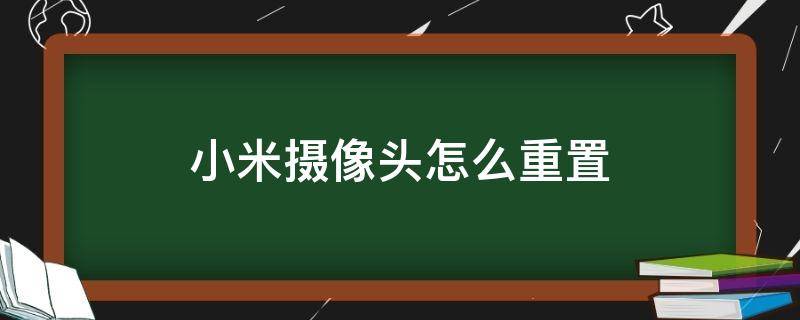 小米摄像头怎么重置 小米摄像头怎么重置设备