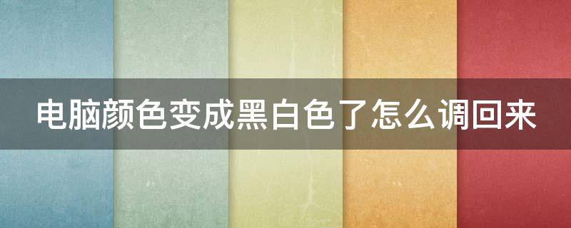 电脑颜色变成黑白色了怎么调回来 电脑颜色变成黑白的怎么处理