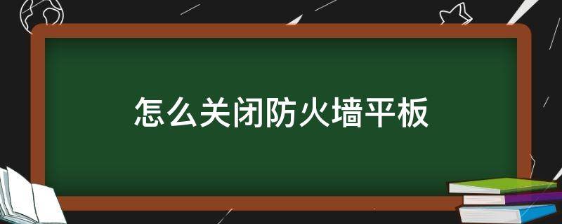 怎么关闭防火墙平板（平板防火墙在哪里设置）