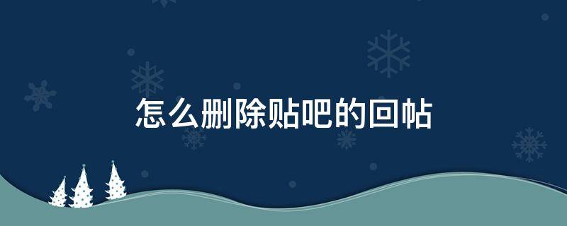 怎么删除贴吧的回帖 贴吧回复贴怎么删除