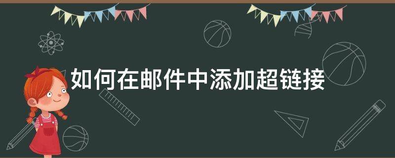 如何在邮件中添加超链接 邮件中超链接怎么设置