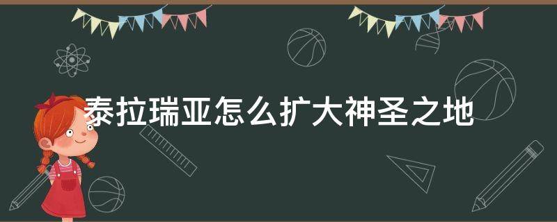 泰拉瑞亚怎么扩大神圣之地（泰拉瑞亚怎么扩大神圣之地的范围）