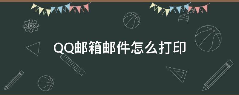 QQ邮箱邮件怎么打印 Qq邮箱里面的邮件怎么打印?