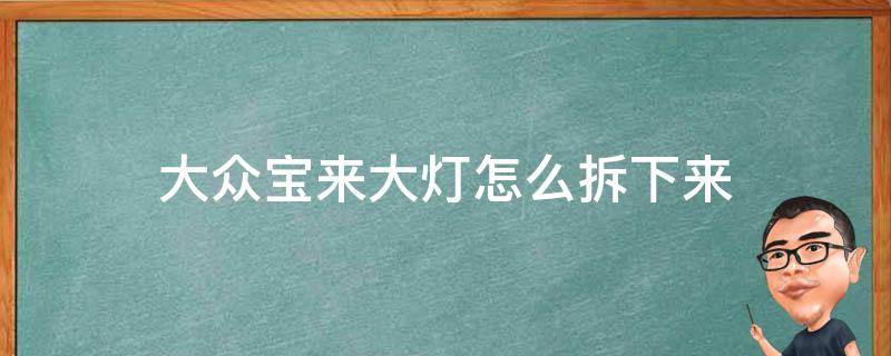 大众宝来大灯怎么拆下来（大众宝来大灯开关拆卸）