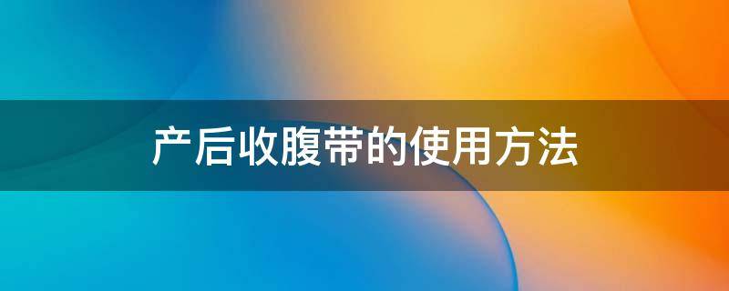 产后收腹带的使用方法 产后收腹带的使用方法图