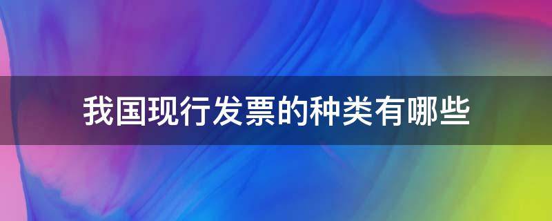 我国现行发票的种类有哪些 目前我国发票有几个种类