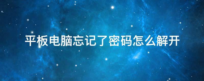 平板电脑忘记了密码怎么解开 平板电脑忘记了密码怎么解开 不删除任何东西