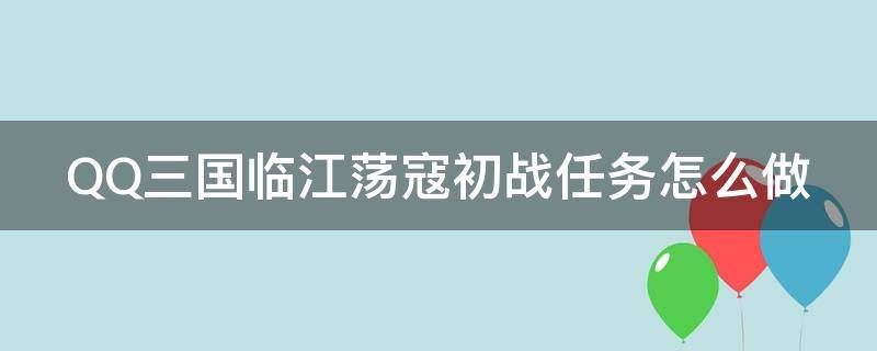 QQ三国临江荡寇初战任务怎么做（qq三国临江东boss暗改）