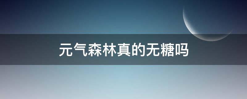 元气森林真的无糖吗（元气森林真的无糖吗?）