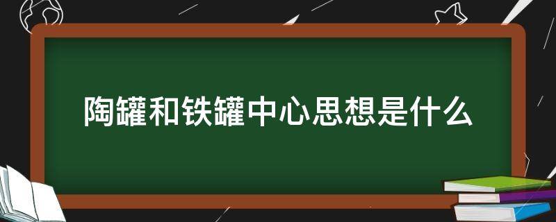 陶罐和铁罐中心思想是什么（陶罐与铁罐的中心思想）