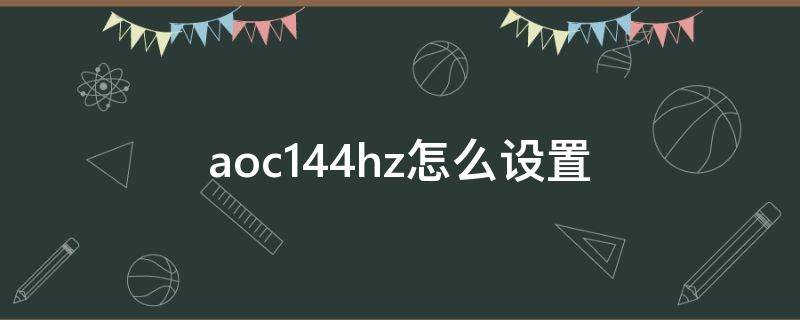 aoc144hz怎么设置（aoc如何设置144hz）