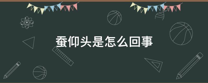 蚕仰头是怎么回事 蚕仰起头是怎么了