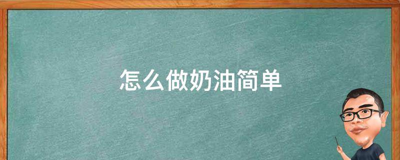 怎么做奶油简单（怎么做奶油简单的方法不用黄油）