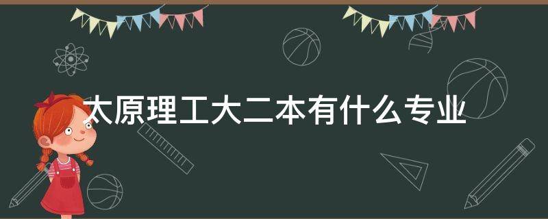 太原理工大二本有什么专业 太原理工大学是二本吗