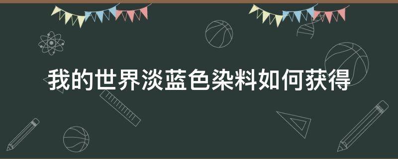 我的世界淡蓝色染料如何获得 我的世界蓝色染料怎么弄