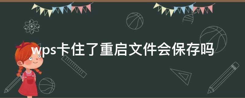 wps卡住了重启文件会保存吗 wps保存文件就卡住