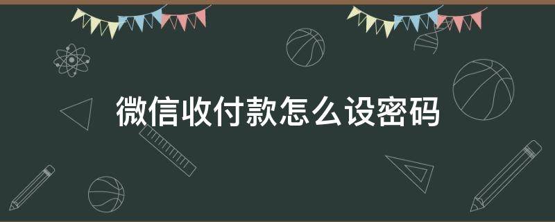 微信收付款怎么设密码（微信收付款怎么设密码支付）