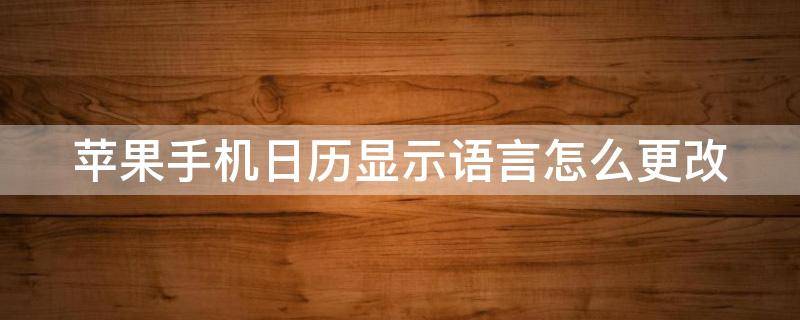 苹果手机日历显示语言怎么更改（苹果手机日历显示语言怎么更改不了）