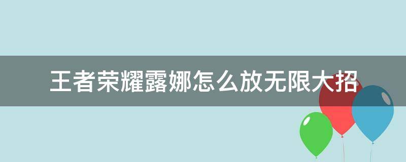 王者荣耀露娜怎么放无限大招 露娜怎么能无限大招呢