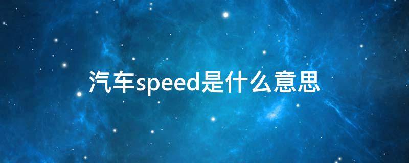 汽车speed是什么意思 汽车speed是什么意思中文翻译