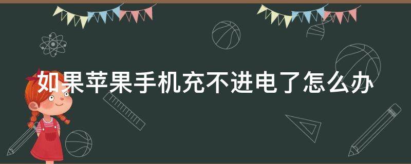 如果苹果手机充不进电了怎么办（如果苹果手机充不进电了怎么办呢）