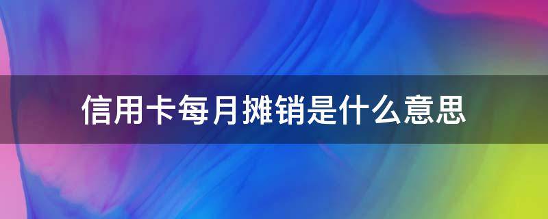 信用卡每月摊销是什么意思