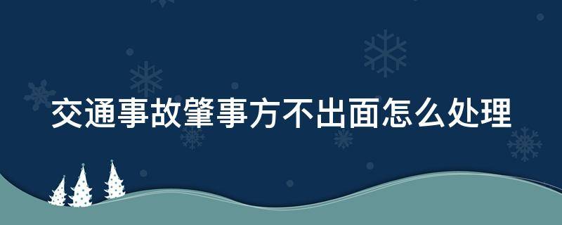 交通事故肇事方不出面怎么处理