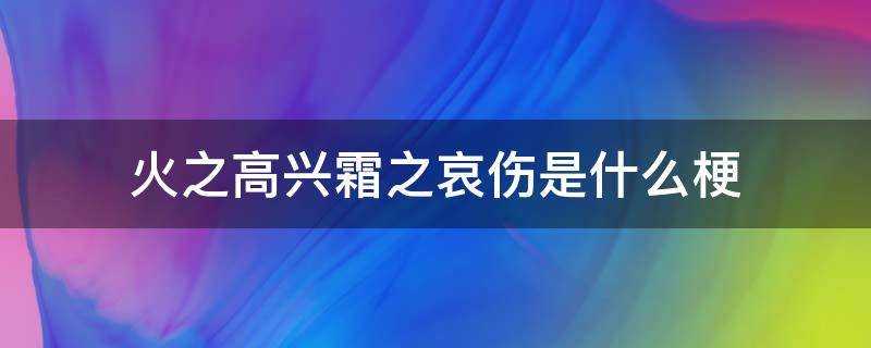 火之高兴霜之哀伤是什么梗 火之热情 霜之哀伤