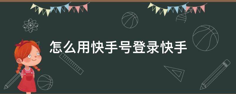 怎么用快手号登录快手 怎么用快手号登录快手?