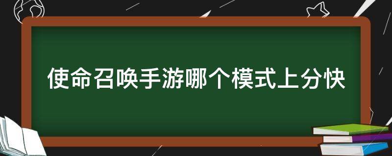 使命召唤手游哪个模式上分快（使命召唤哪个模式好上分）