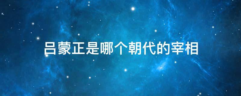 吕蒙正是哪个朝代的宰相 吕蒙正是什么朝代的人