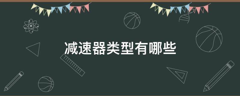 减速器类型有哪些 减速器分为哪几大类?