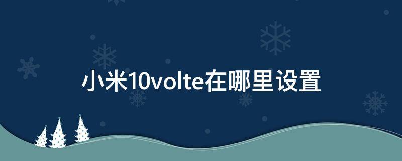 小米10volte在哪里设置 小米10volte开关在哪里设置