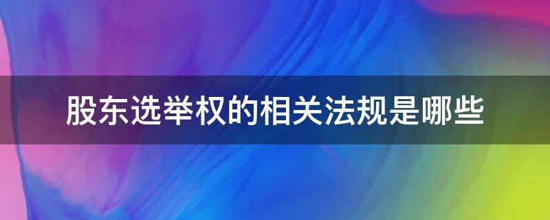 股东选举权的相关法规是哪些（选举法中对选举权的规定）