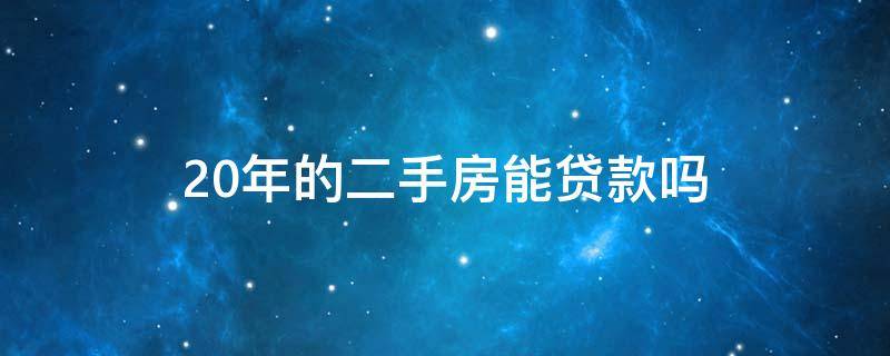 20年的二手房能贷款吗 20年房龄的二手房能贷款吗