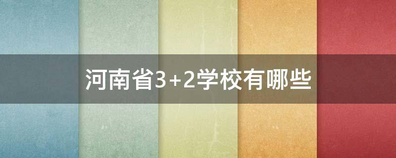 河南省3+2学校有哪些（河南2+3学校）