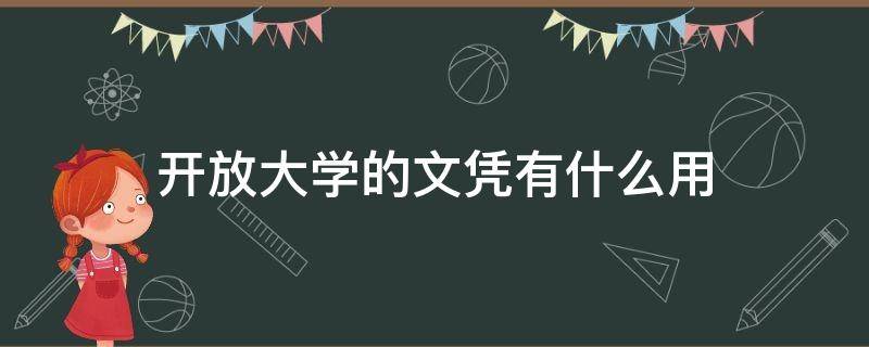 开放大学的文凭有什么用（开放大学文凭有用吗）