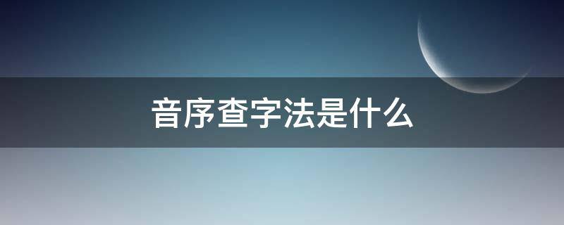 音序查字法是什么（音序查字法是什么时候学的）