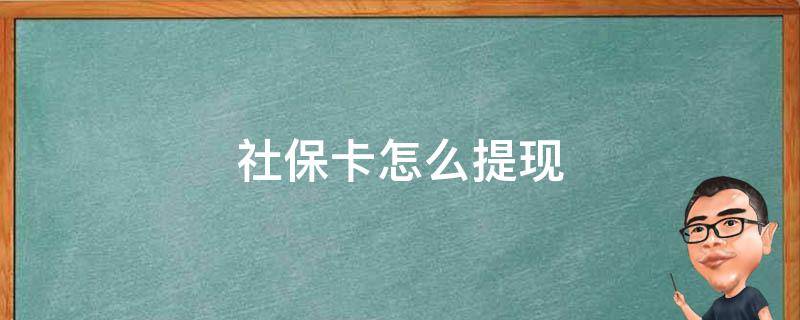 社保卡怎么提现（社保卡怎么提现到支付宝）