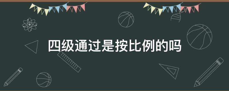 四级通过是按比例的吗 四级通过的比例是固定的吗